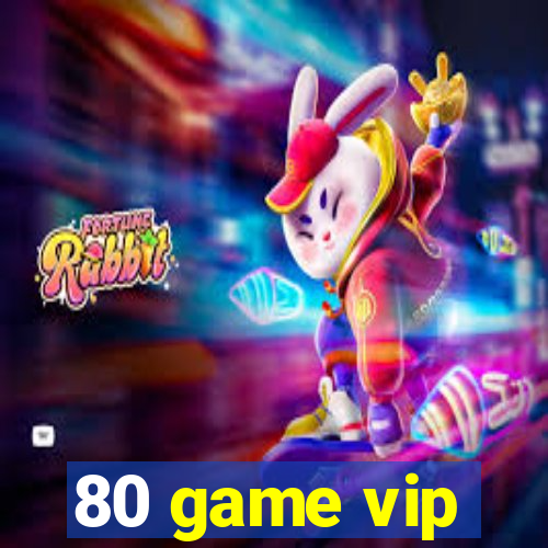 80 game vip